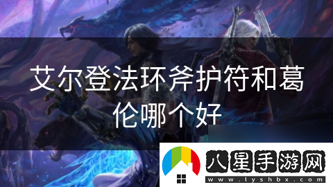 艾爾登法環(huán)斧護符和葛倫哪個好