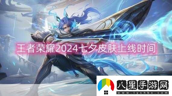 王者榮耀2024新皮膚上線時間全揭秘