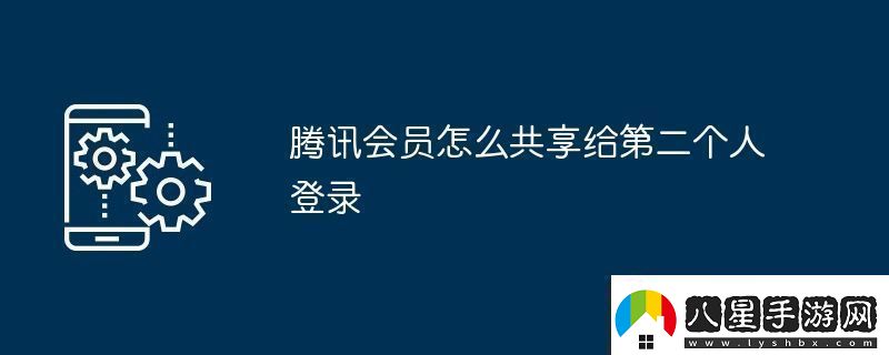 騰訊會員怎么共享給第二個人登錄