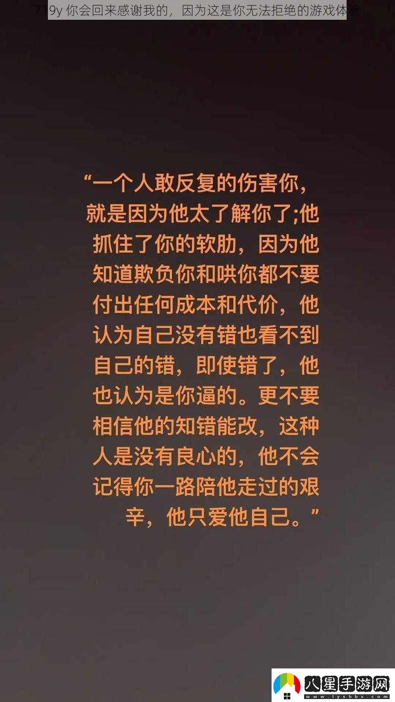 719y你會回來感謝我的因?yàn)檫@是你無法拒絕的游戲體驗(yàn)