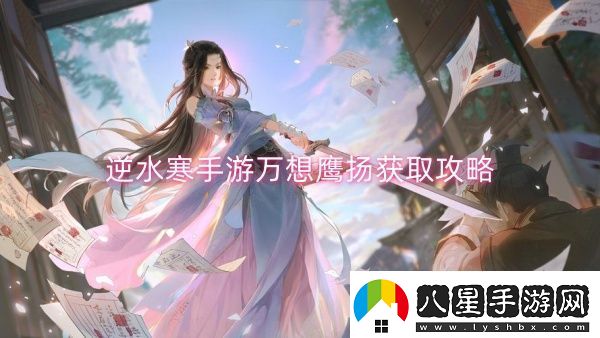 逆水寒手游萬想鷹揚(yáng)獲取攻略