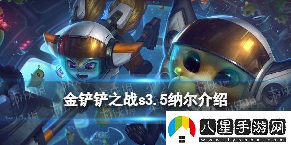 金鏟鏟之戰(zhàn)s3.5納爾怎么樣