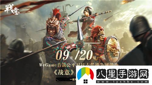 戰(zhàn)意：WeGame首款古代公平多人競技網(wǎng)游將于8月27日開啟預(yù)約，9月20日正式上線！