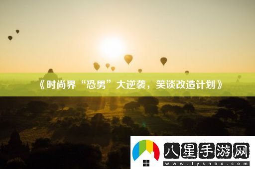 時(shí)尚界“恐男”大逆襲笑談改造計(jì)劃