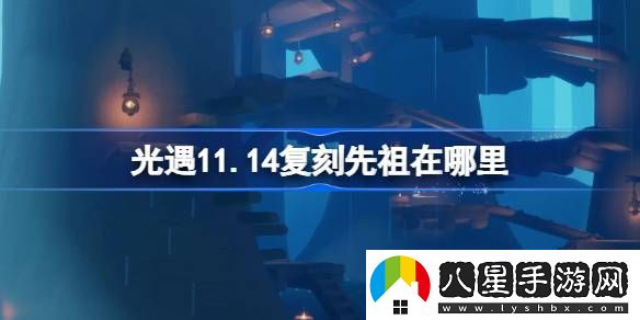 光遇11.14復(fù)刻先祖在哪里