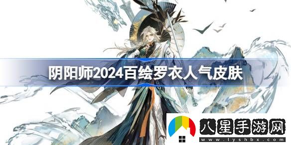 陰陽師2024百繪羅衣人氣皮膚有哪些