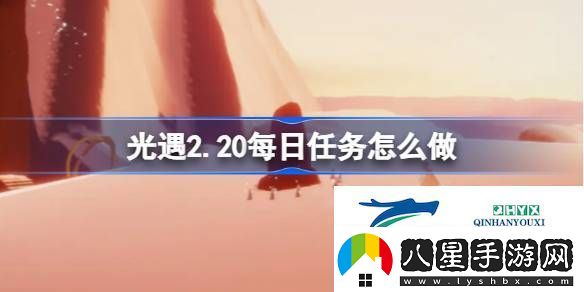 光遇2月20日每日任務(wù)做法攻略