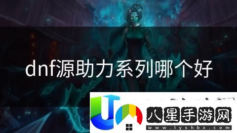 dnf源助力系列哪個更好