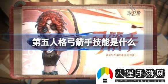 第五人格弓箭手技能怎么樣弓箭手技能特質介紹