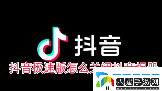 抖音極速版怎么關閉抖音相冊