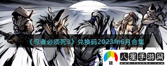 忍者必須死3兌換碼2023年6月合集