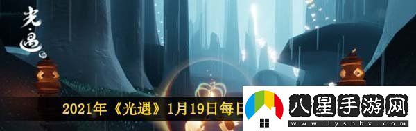 光遇1月19日每日任務(wù)怎么做2021年1月19日每日任務(wù)完成攻略