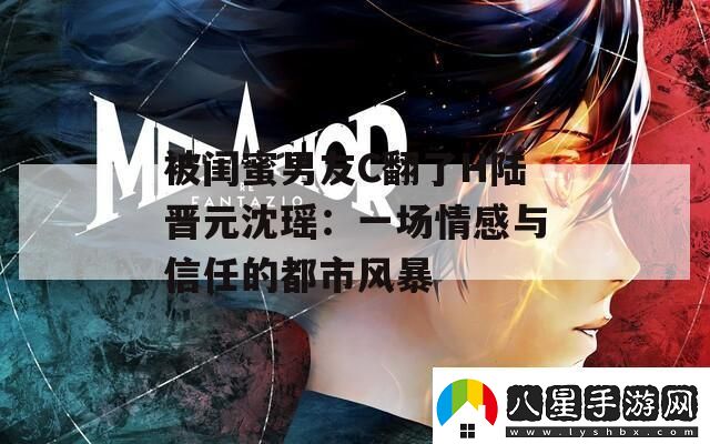 被閨蜜男友C翻了H陸晉元沈瑤